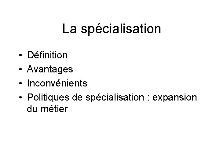 La spécialisation • • Définition Avantages Inconvénients Politiques de spécialisation : expansion du métier