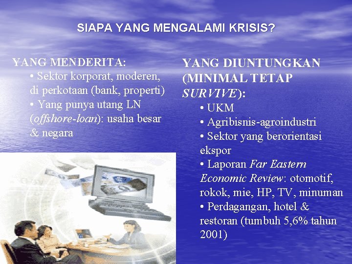 SIAPA YANG MENGALAMI KRISIS? YANG MENDERITA: • Sektor korporat, moderen, di perkotaan (bank, properti)