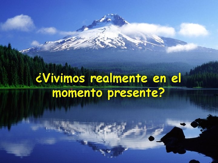 ¿Vivimos realmente en el momento presente? 