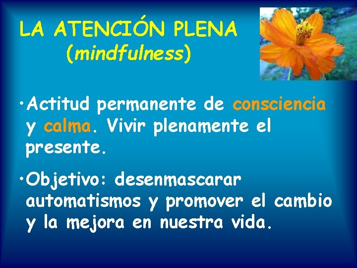 LA ATENCIÓN PLENA (mindfulness) • Actitud permanente de consciencia y calma. Vivir plenamente el