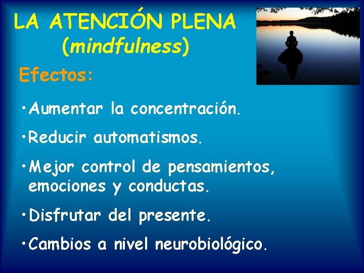LA ATENCIÓN PLENA (mindfulness) Efectos: • Aumentar la concentración. • Reducir automatismos. • Mejor