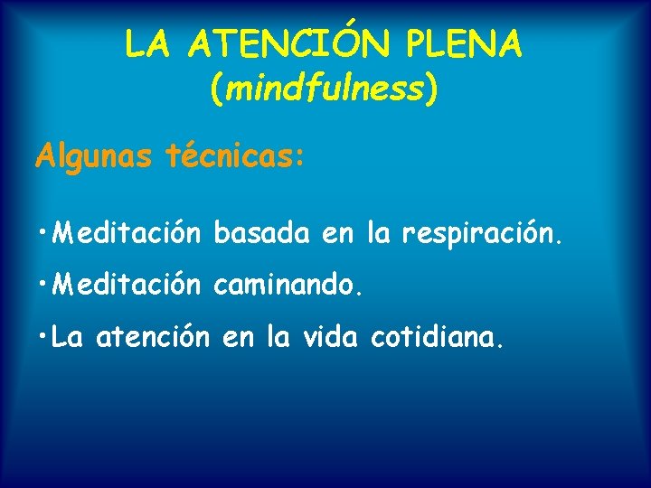 LA ATENCIÓN PLENA (mindfulness) Algunas técnicas: • Meditación basada en la respiración. • Meditación