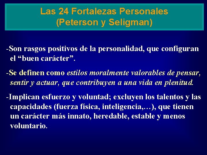 Las 24 Fortalezas Personales (Peterson y Seligman) -Son rasgos positivos de la personalidad, que