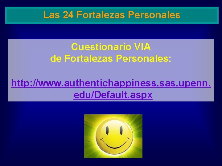 Las 24 Fortalezas Personales Cuestionario VIA de Fortalezas Personales: http: //www. authentichappiness. sas. upenn.