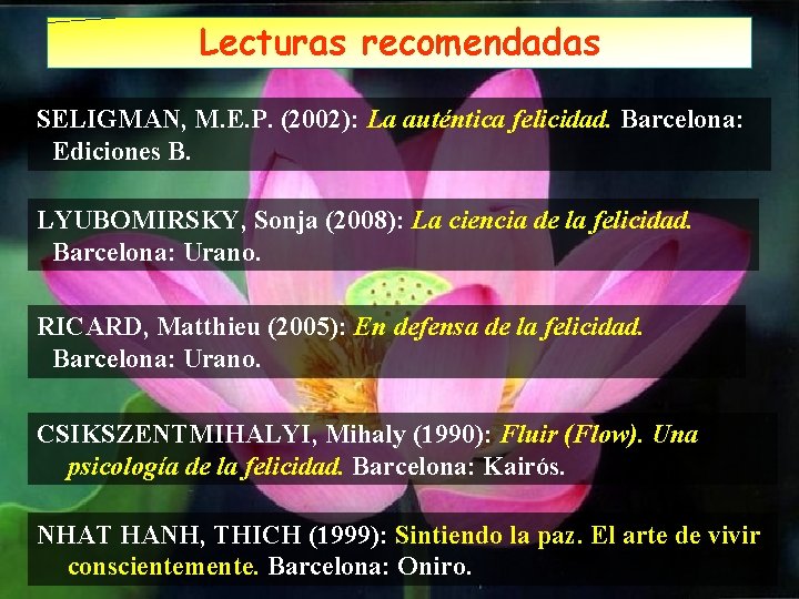 Lecturas recomendadas SELIGMAN, M. E. P. (2002): La auténtica felicidad. Barcelona: Ediciones B. LYUBOMIRSKY,