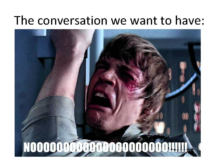 The conversation we want to have: 