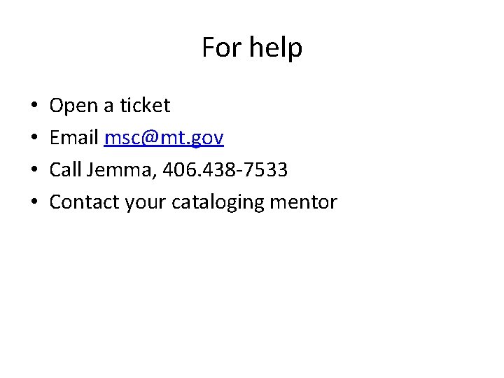 For help • • Open a ticket Email msc@mt. gov Call Jemma, 406. 438