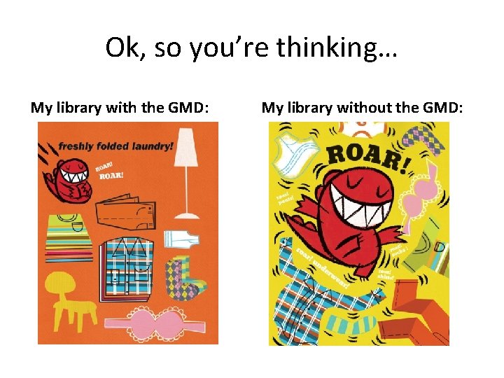 Ok, so you’re thinking… My library with the GMD: My library without the GMD: