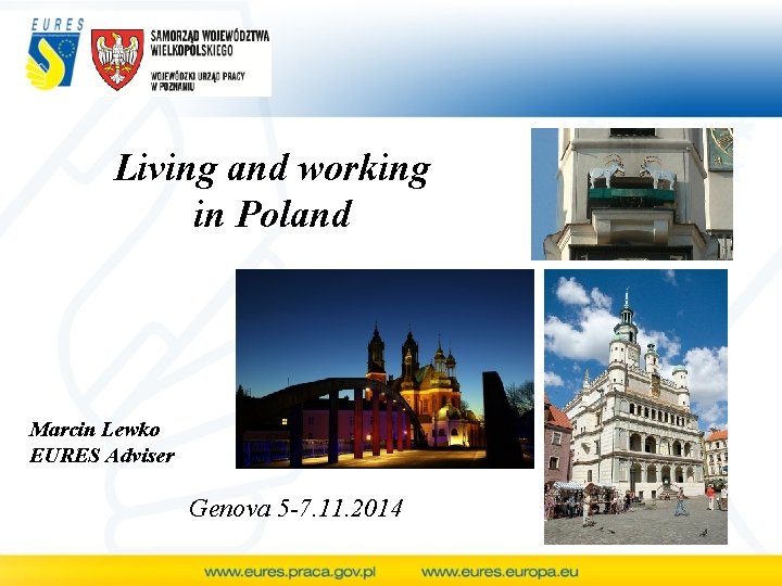 Living and working in Poland Marcin Lewko EURES Adviser Genova 5 -7. 11. 2014