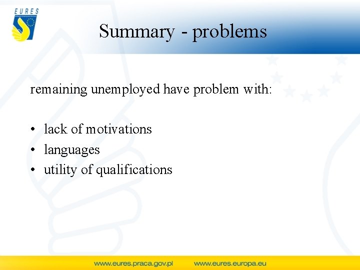 Summary - problems remaining unemployed have problem with: • lack of motivations • languages