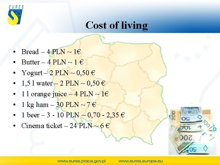 Cost of living • • Bread – 4 PLN ~ 1€ Butter – 4