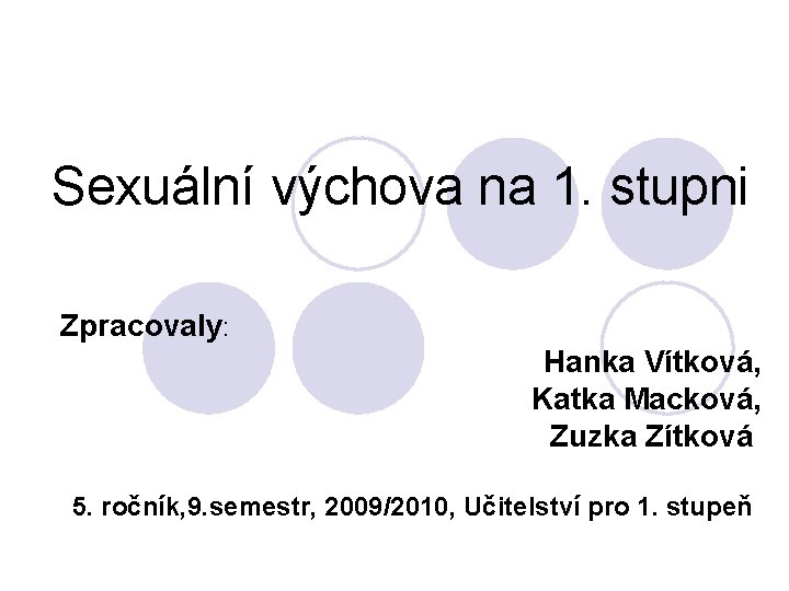 Sexuální výchova na 1. stupni Zpracovaly: Hanka Vítková, Katka Macková, Zuzka Zítková 5. ročník,