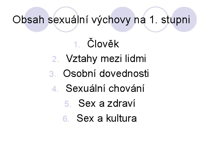Obsah sexuální výchovy na 1. stupni Člověk 2. Vztahy mezi lidmi 3. Osobní dovednosti Obsah sexuální výchovy na 1. stupni Člověk 2. Vztahy mezi lidmi 3. Osobní dovednosti