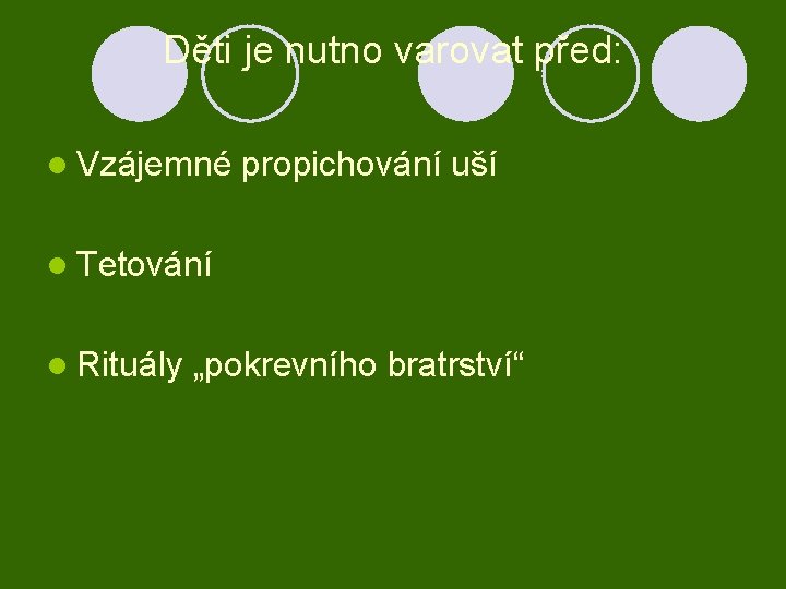 Děti je nutno varovat před: l Vzájemné propichování uší l Tetování l Rituály „pokrevního