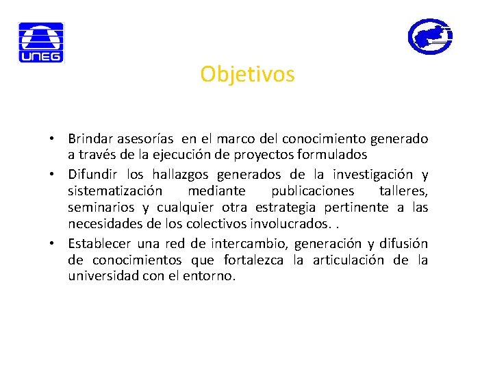 Objetivos • Brindar asesorías en el marco del conocimiento generado a través de la