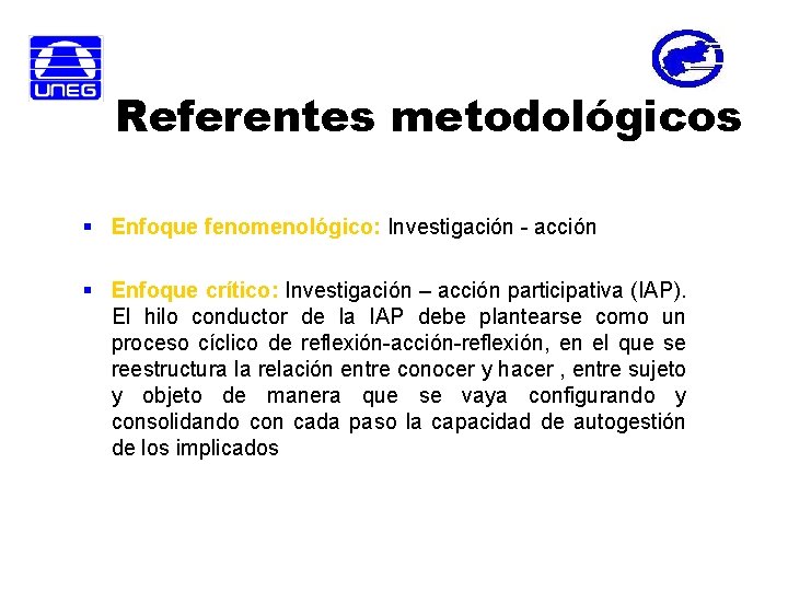 Referentes metodológicos § Enfoque fenomenológico: Investigación - acción § Enfoque crítico: Investigación – acción