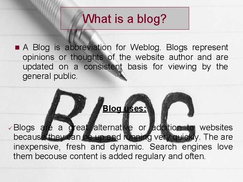 What is a blog? A Blog is abbreviation for Weblog. Blogs represent opinions or