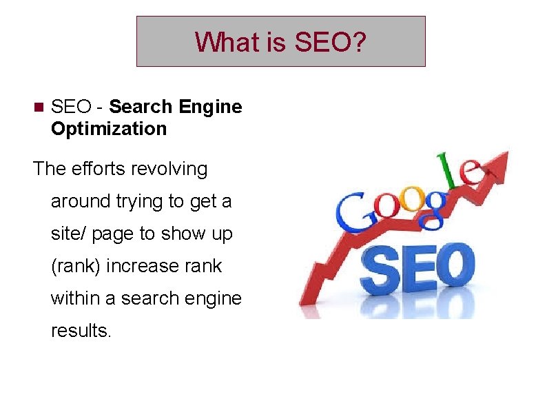 What is SEO? SEO - Search Engine Optimization The efforts revolving around trying to