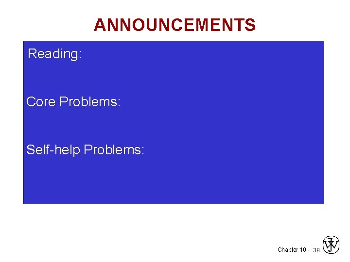 ANNOUNCEMENTS Reading: Core Problems: Self-help Problems: Chapter 10 - 39 ANNOUNCEMENTS Reading: Core Problems: Self-help Problems: Chapter 10 - 39