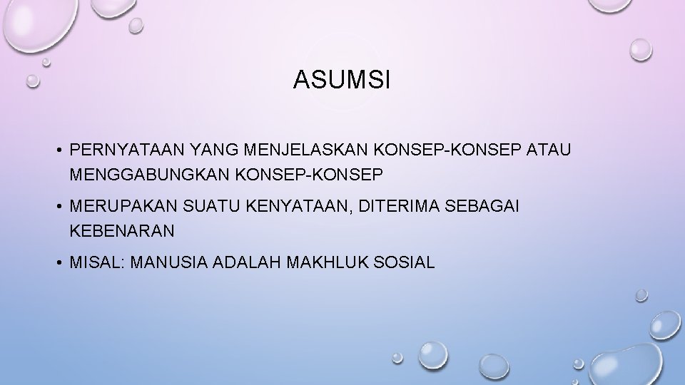 ASUMSI • PERNYATAAN YANG MENJELASKAN KONSEP-KONSEP ATAU MENGGABUNGKAN KONSEP-KONSEP • MERUPAKAN SUATU KENYATAAN, DITERIMA