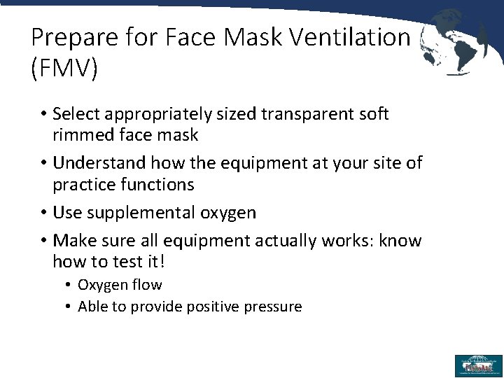 Prepare for Face Mask Ventilation (FMV) • Select appropriately sized transparent soft rimmed face