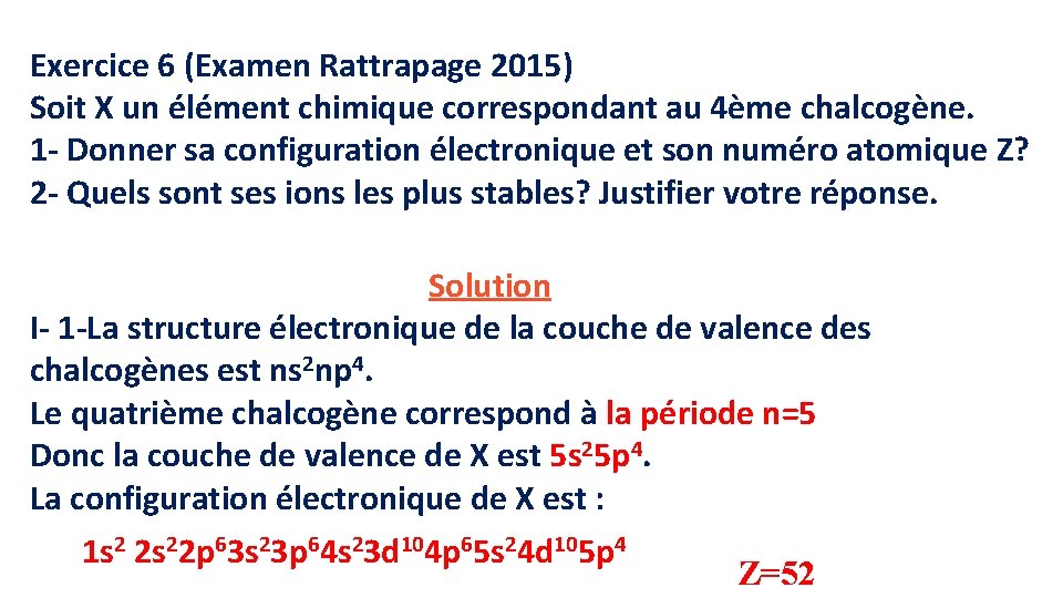 Exercice 6 (Examen Rattrapage 2015) Soit X un élément chimique correspondant au 4ème chalcogène. Exercice 6 (Examen Rattrapage 2015) Soit X un élément chimique correspondant au 4ème chalcogène.