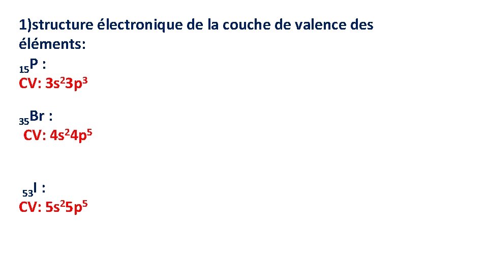 1)structure électronique de la couche de valence des éléments: 15 P : CV: 3 1)structure électronique de la couche de valence des éléments: 15 P : CV: 3