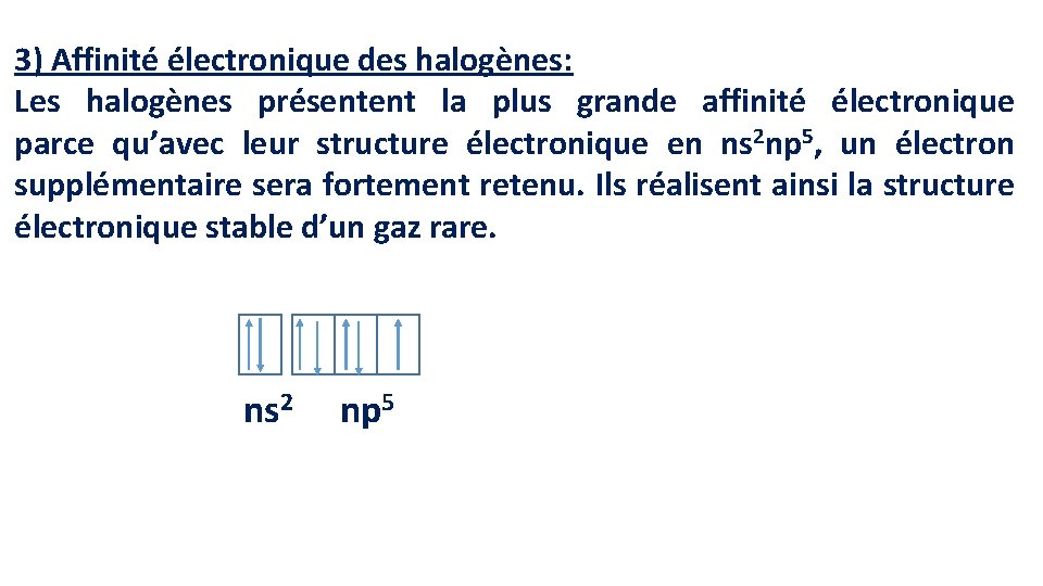 3) Affinité électronique des halogènes: Les halogènes présentent la plus grande affinité électronique parce 3) Affinité électronique des halogènes: Les halogènes présentent la plus grande affinité électronique parce