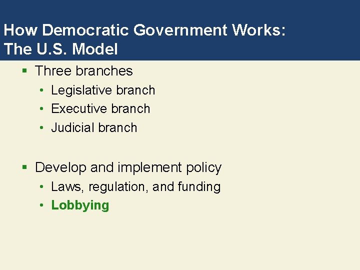 How Democratic Government Works: The U. S. Model § Three branches • Legislative branch