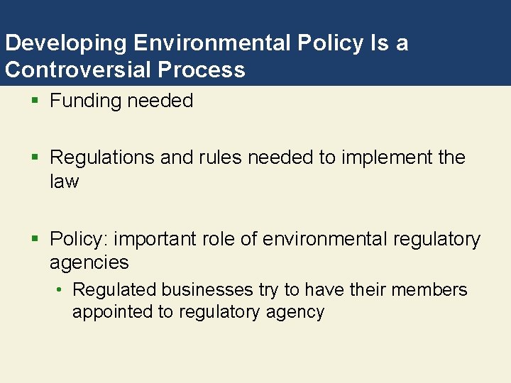 Developing Environmental Policy Is a Controversial Process § Funding needed § Regulations and rules