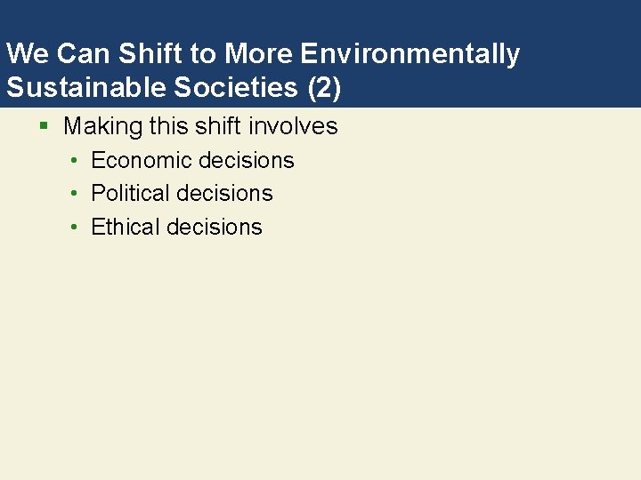 We Can Shift to More Environmentally Sustainable Societies (2) § Making this shift involves