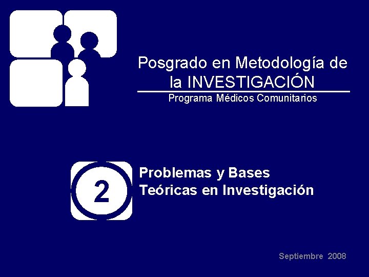 Posgrado en Metodología de la INVESTIGACIÓN Programa Médicos Comunitarios 2 Problemas y Bases Teóricas Posgrado en Metodología de la INVESTIGACIÓN Programa Médicos Comunitarios 2 Problemas y Bases Teóricas