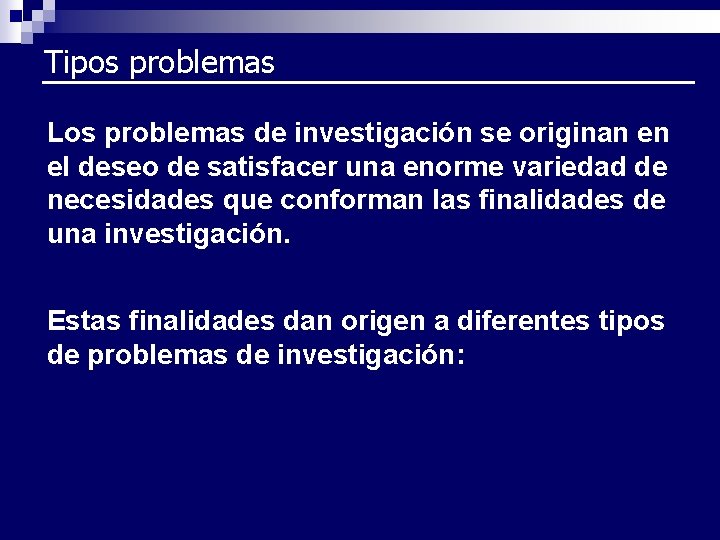 Tipos problemas Los problemas de investigación se originan en el deseo de satisfacer una