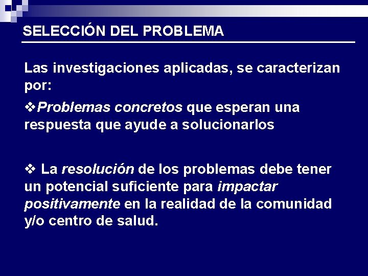 SELECCIÓN DEL PROBLEMA Las investigaciones aplicadas, se caracterizan por: v. Problemas concretos que esperan