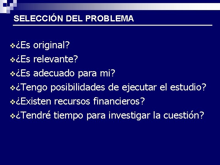 SELECCIÓN DEL PROBLEMA v¿Es original? v¿Es relevante? v¿Es adecuado para mi? v¿Tengo posibilidades de SELECCIÓN DEL PROBLEMA v¿Es original? v¿Es relevante? v¿Es adecuado para mi? v¿Tengo posibilidades de