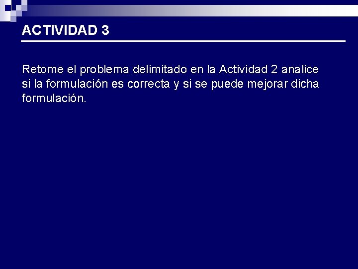 ACTIVIDAD 3 Retome el problema delimitado en la Actividad 2 analice si la formulación