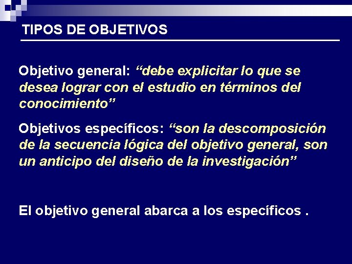 TIPOS DE OBJETIVOS Objetivo general: “debe explicitar lo que se desea lograr con el