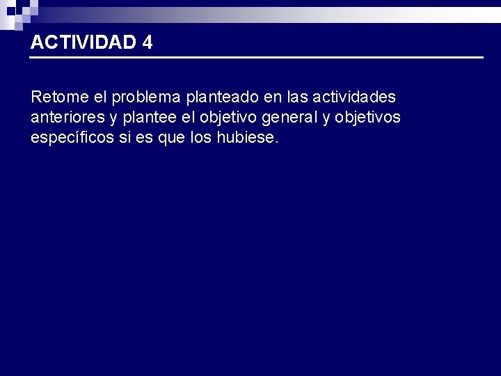 ACTIVIDAD 4 Retome el problema planteado en las actividades anteriores y plantee el objetivo