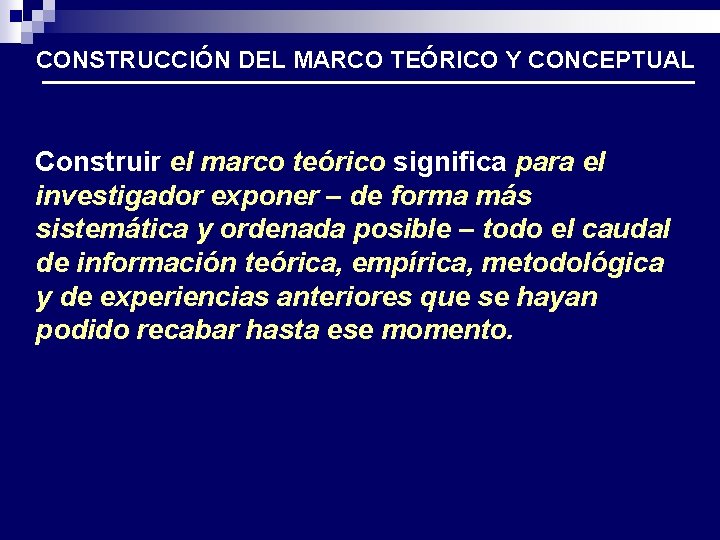 CONSTRUCCIÓN DEL MARCO TEÓRICO Y CONCEPTUAL Construir el marco teórico significa para el investigador