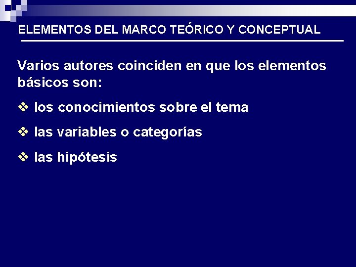 ELEMENTOS DEL MARCO TEÓRICO Y CONCEPTUAL Varios autores coinciden en que los elementos básicos