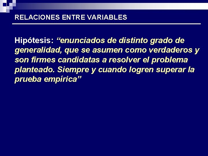 RELACIONES ENTRE VARIABLES Hipótesis: “enunciados de distinto grado de generalidad, que se asumen como