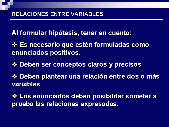 RELACIONES ENTRE VARIABLES Al formular hipótesis, tener en cuenta: v Es necesario que estén