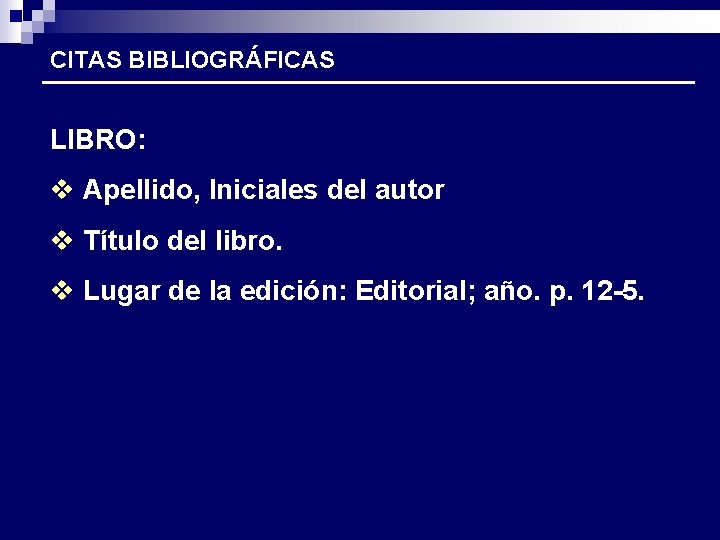 CITAS BIBLIOGRÁFICAS LIBRO: v Apellido, Iniciales del autor v Título del libro. v Lugar