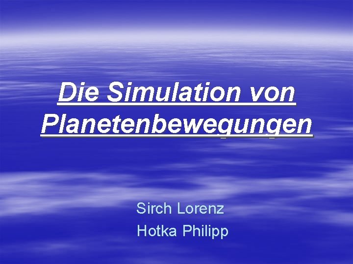 Die Simulation von Planetenbewegungen Sirch Lorenz Hotka Philipp 