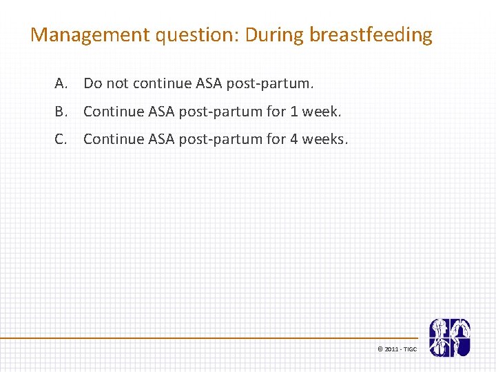 Management question: During breastfeeding A. Do not continue ASA post-partum. B. Continue ASA post-partum