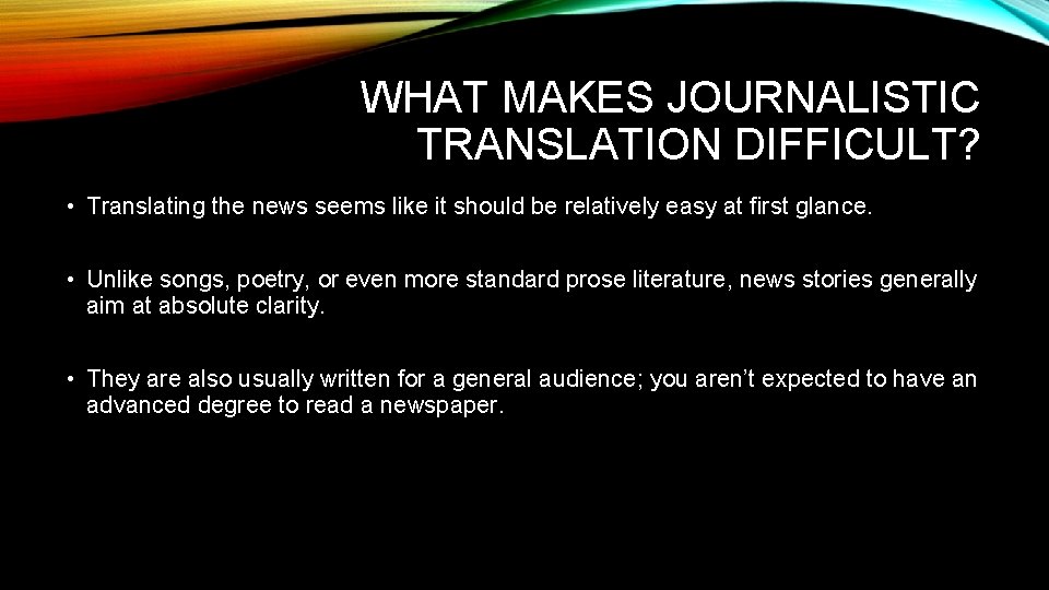 WHAT MAKES JOURNALISTIC TRANSLATION DIFFICULT? • Translating the news seems like it should be