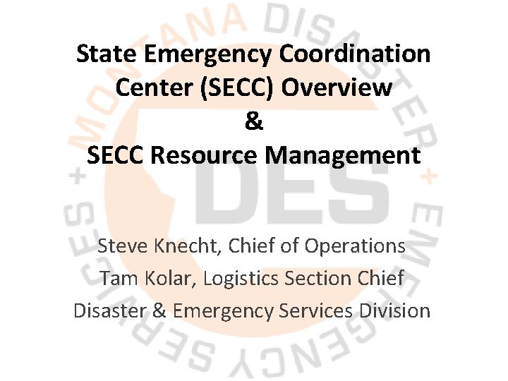 State Emergency Coordination Center (SECC) Overview & SECC Resource Management Steve Knecht, Chief of