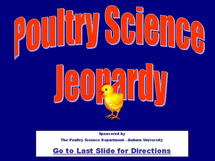 Sponsored by The Poultry Science Department—Auburn University Go to Last Slide for Directions 