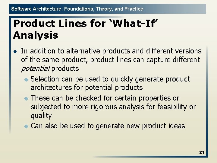 Software Architecture: Foundations, Theory, and Practice Product Lines for ‘What-If’ Analysis l In addition