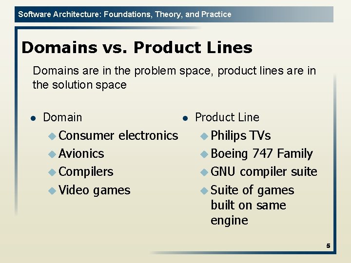 Software Architecture: Foundations, Theory, and Practice Domains vs. Product Lines Domains are in the